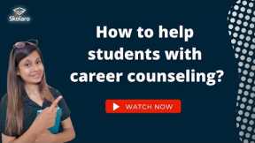 How to help students with career counseling? | Career Counseling | Student's Career | Skolaro