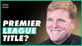 Eddie Howe: What I've Changed At Newcastle United
