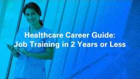 Healthcare Career Guide Job Training in 2 Years or Less
