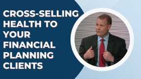 Cross-Selling Health to Your Financial Planning Clients