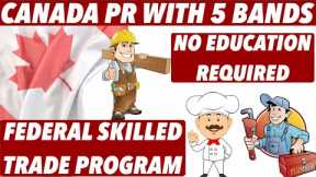 CANADA PR with 5 Bands and Without Education|| Federal Skilled Trades Canada Immigration 2021 🇨🇦