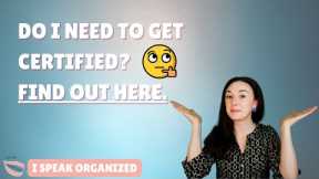 START A PROFESSIONAL ORGANIZING BUSINESS: DO I NEED TO GET CERTIFIED?