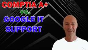 COMPTIA A+ vs. Google IT Support Professional Certificate | Which has more value?