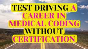 HOW TO TEST DRIVE A CAREER IN MEDICAL CODING / HEALTH INFORMATION FIELD