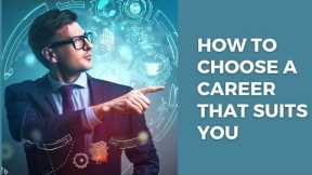 How to Choose a Career That Suits You | Career Advice for students & professionals