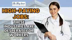 High-Paying Jobs (That No One Wants): These Industries Are Desperate for Workers