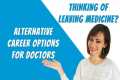 LEAVING MEDICINE: Alternative Careers 