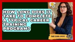 How Long Does It Take to Complete a Typical Career Training Program? - Trade School Experts