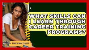 What Skills Can I Learn Through Career Training Programs? - Trade School Experts