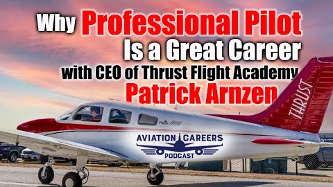 Why Professional Pilot Is A Great Career with CEO of Thrust Flight Academy Patrick Arnzen