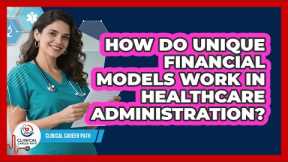 How Do Unique Financial Models Work In Healthcare Administration? - Clinical Career Path