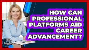 How Can Professional Platforms Aid Career Advancement?
