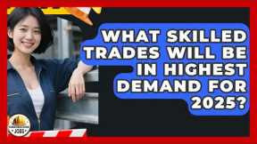What Skilled Trades Will Be in Highest Demand for 2025? | Construction Jobs