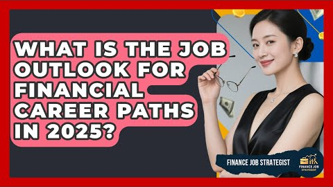 What Is the Job Outlook for Financial Career Paths in 2025? - Finance Job Strategist