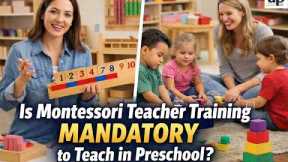 Is Montessori Training Mandatory to Teach in Preschool? Requirements and Career Benefits Explained