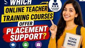 Which Online Teacher Training Courses Offer the Best Placement Support for Teachers?