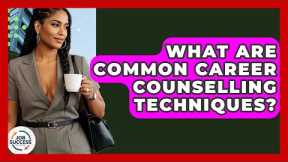 What Are Common Career Counselling Techniques? - Job Success Network