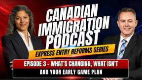Express Entry Reforms: Episode 3 - What's Changing, What Isn't, and Your Early Game Plan