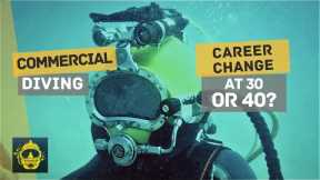 Are you TOO OLD to start training? Career change to COMMERCIAL DIVING