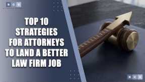 Top 10 Strategies for Attorneys to Land a Better Law Firm Job