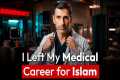 I Left My Medical Career for Islam