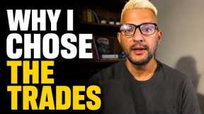 Why I chose the trades!!!